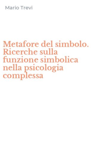 Metafore del simbolo. Ricerche sulla funzione simbolica nella psicologia complessa