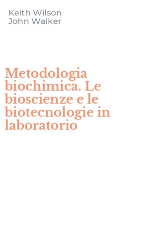 Metodologia biochimica. Le bioscienze e le biotecnologie in laboratorio
