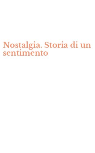Nostalgia. Storia di un sentimento