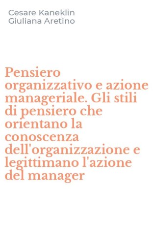 Pensiero organizzativo e azione manageriale. Gli stili di pensiero che orientano la conoscenza dell'organizzazione e legittimano l'azione del manager