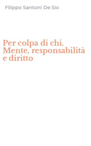Per colpa di chi. Mente, responsabilit&agrave; e diritto