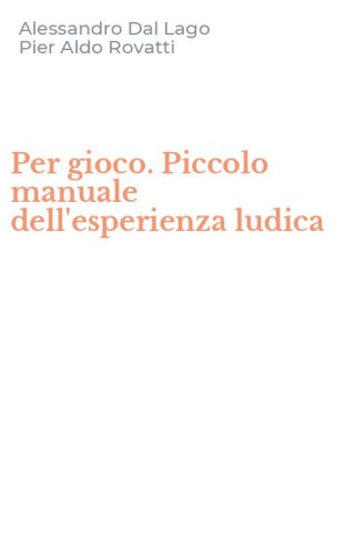 Per gioco. Piccolo manuale dell'esperienza ludica