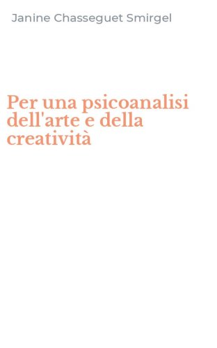 Per una psicoanalisi dell'arte e della creativit&agrave;