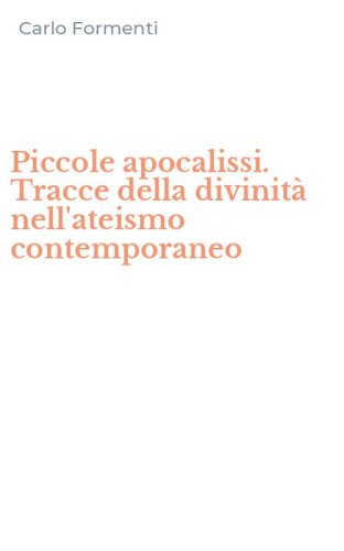 Piccole apocalissi. Tracce della divinit&agrave; nell'ateismo contemporaneo