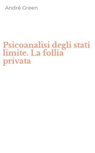 Psicoanalisi degli stati limite. La follia privata