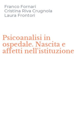 Psicoanalisi in ospedale. Nascita e affetti nell'istituzione