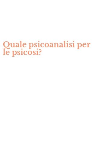Quale psicoanalisi per le psicosi?