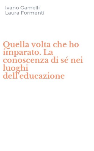 Quella volta che ho imparato. La conoscenza di s&eacute; nei luoghi dell'educazione
