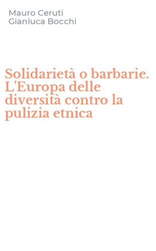 Solidariet&agrave; o barbarie. L'Europa delle diversit&agrave; contro la pulizia etnica