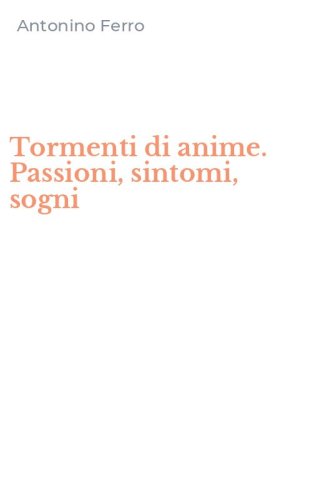 Tormenti di anime. Passioni, sintomi, sogni