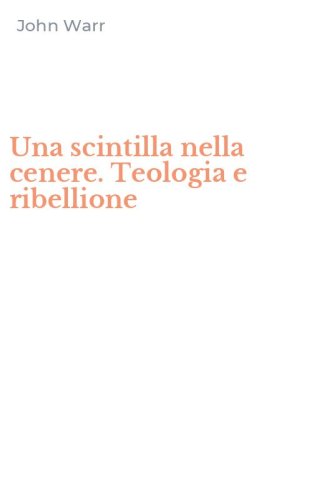 Una scintilla nella cenere. Teologia e ribellione
