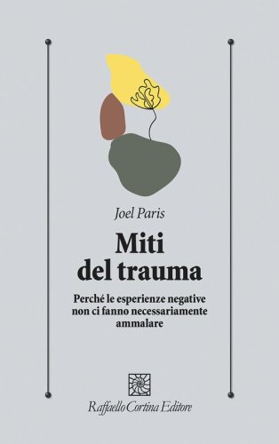 Miti del trauma. Perch&eacute; le esperienze negative non ci fanno necessariamente ammalare