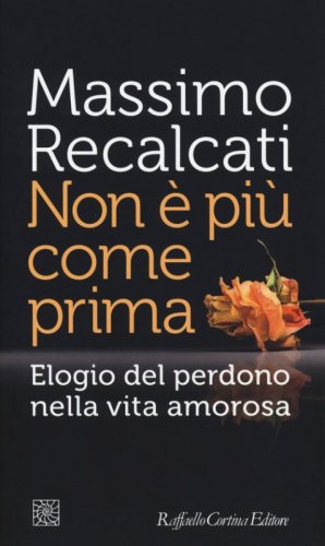 Non &egrave; pi&ugrave; come prima. Elogio del perdono nella vita amorosa