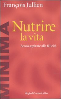 Nutrire la vita. Senza aspirare alla felicit&agrave;