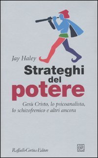Strateghi del potere. Ges&ugrave; Cristo, lo psicoanalista, lo schizofrenico e altri ancora