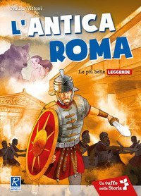 L'antica Roma. Le pi&ugrave; antiche leggende