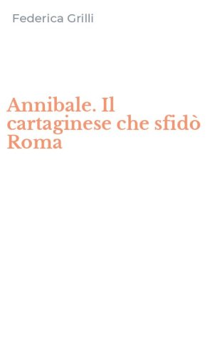 Annibale. Il cartaginese che sfid&ograve; Roma