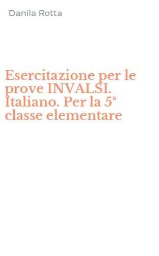 Esercitazione per le prove INVALSI. Italiano. Per la 5&ordf; classe elementare