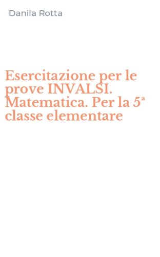 Esercitazione per le prove INVALSI. Matematica. Per la 5&ordf; classe elementare