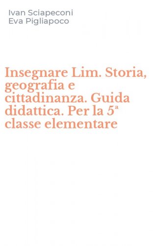 Insegnare Lim. Storia, geografia e cittadinanza. Guida didattica. Per la 5&ordf; classe elementare
