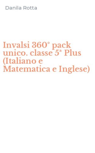 Invalsi 360&deg; pack unico. classe 5&ordf; Plus (Italiano e Matematica e Inglese)