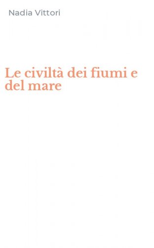 Le civilt&agrave; dei fiumi e del mare