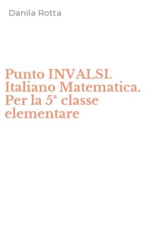 Punto INVALSI. Italiano Matematica. Per la 5&ordf; classe elementare