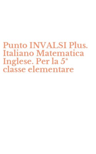 Punto INVALSI Plus. Italiano Matematica Inglese. Per la 5&ordf; classe elementare