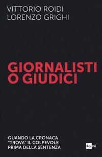 Giornalisti o giudici. Quando la cronaca &laquo;trova&raquo; il colpevole prima della sentenza