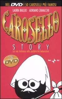 Carosello story. La via italiana alla pubblicit&agrave; televisiva