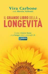Il grande libro della longevit&agrave;. Come vivere bene e a lungo con i consigli di &laquo;Buongiorno benessere&raquo;