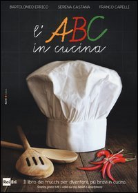 L'ABC in cucina. Il libro dei trucchi per diventare pi&ugrave; bravi in cucina