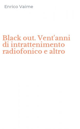 Black out. Vent'anni di intrattenimento radiofonico e altro