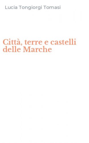 Citt&agrave;, terre e castelli delle Marche