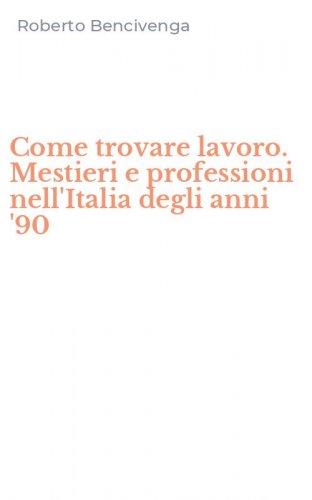 Come trovare lavoro. Mestieri e professioni nell'Italia degli anni '90
