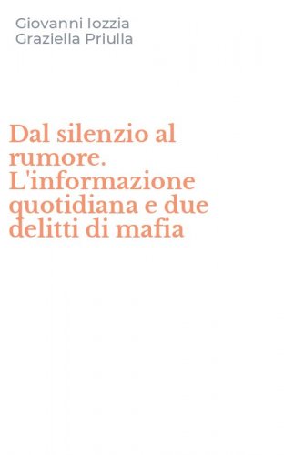 Dal silenzio al rumore. L'informazione quotidiana e due delitti di mafia