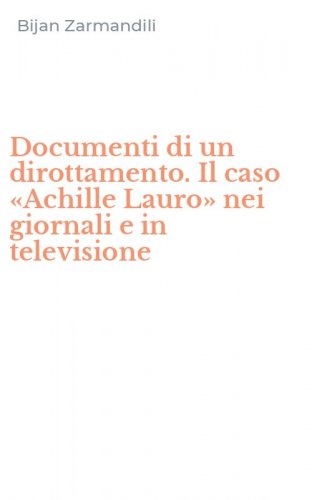 Documenti di un dirottamento. Il caso &laquo;Achille Lauro&raquo; nei giornali e in televisione