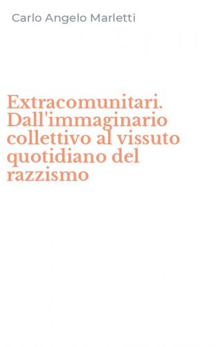 Extracomunitari. Dall'immaginario collettivo al vissuto quotidiano del razzismo