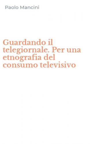 Guardando il telegiornale. Per una etnografia del consumo televisivo