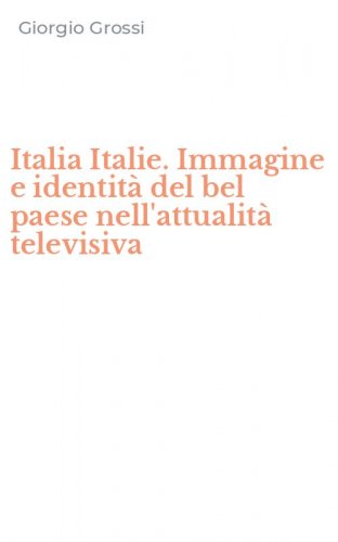 Italia Italie. Immagine e identit&agrave; del bel paese nell'attualit&agrave; televisiva