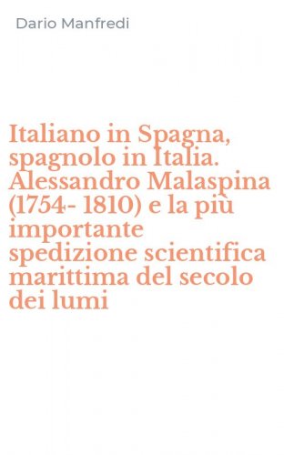 Italiano in Spagna, spagnolo in Italia. Alessandro Malaspina (1754-1810) e la pi&ugrave; importante spedizione scientifica marittima del secolo dei lumi