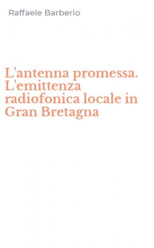 L'antenna promessa. L'emittenza radiofonica locale in Gran Bretagna