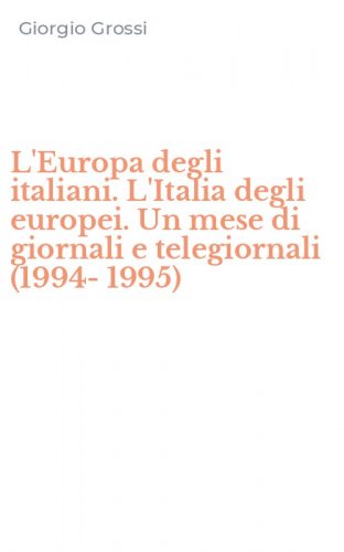 L'Europa degli italiani. L'Italia degli europei. Un mese di giornali e telegiornali (1994-1995)