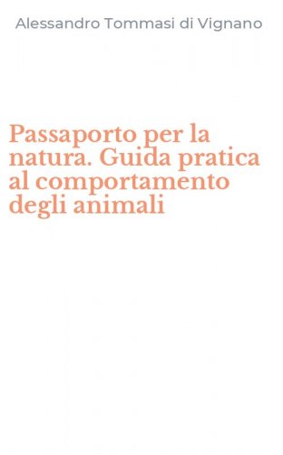 Passaporto per la natura. Guida pratica al comportamento degli animali
