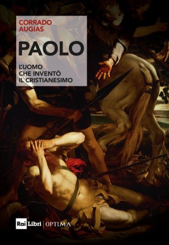 Paolo. L'uomo che invent&ograve; il Cristianesimo