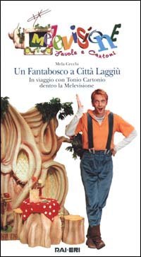 Un fantabosco a Citt&agrave; Laggi&ugrave;. In viaggio con Tonio Cartonio dentro la Melevisione