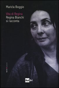 Vita di Regina. Regina Bianchi si racconta