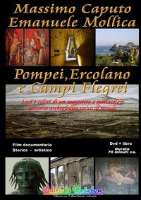Pompei Ercolano e Campi Flegrei. Luci e colori di un suggestivo e spettacolare percorso archeologico unico al mondo - PERCORSO ARCHEOLOGICO UNICO AL MONDO. CON DVD