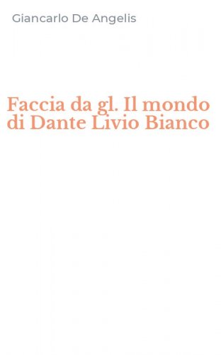 Faccia da gl. Il mondo di Dante Livio Bianco