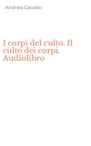 I corpi del culto. Il culto dei corpi. Audiolibro